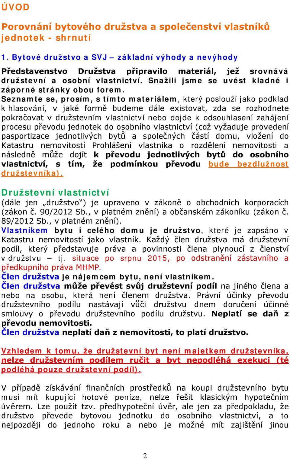 Seznamte se, prosím, s tímto materiálem, který poslouží jako podklad k hlasování, v jaké formě budeme dále existovat, zda se rozhodnete pokračovat v družstevním vlastnictví nebo dojde k odsouhlasení