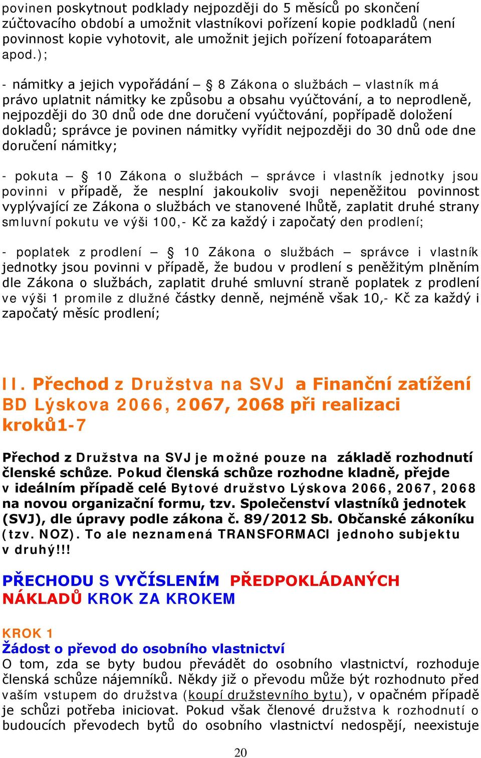 ); - námitky a jejich vypořádání 8 Zákona o službách vlastník má právo uplatnit námitky ke způsobu a obsahu vyúčtování, a to neprodleně, nejpozději do 30 dnů ode dne doručení vyúčtování, popřípadě