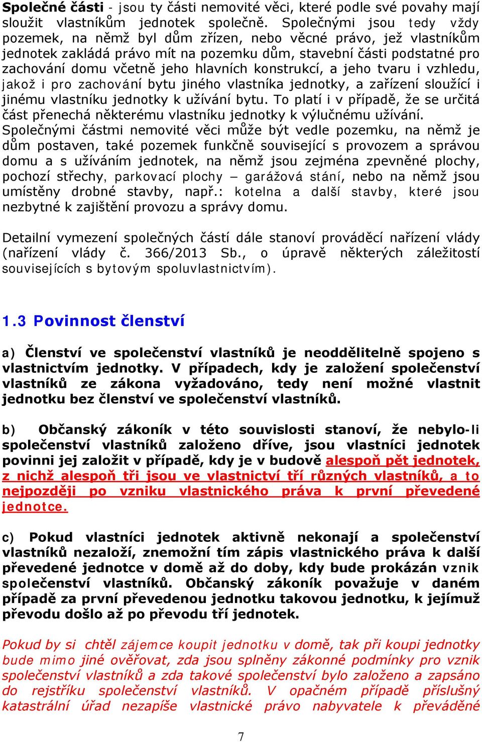 konstrukcí, a jeho tvaru i vzhledu, jakož i pro zachování bytu jiného vlastníka jednotky, a zařízení sloužící i jinému vlastníku jednotky k užívání bytu.