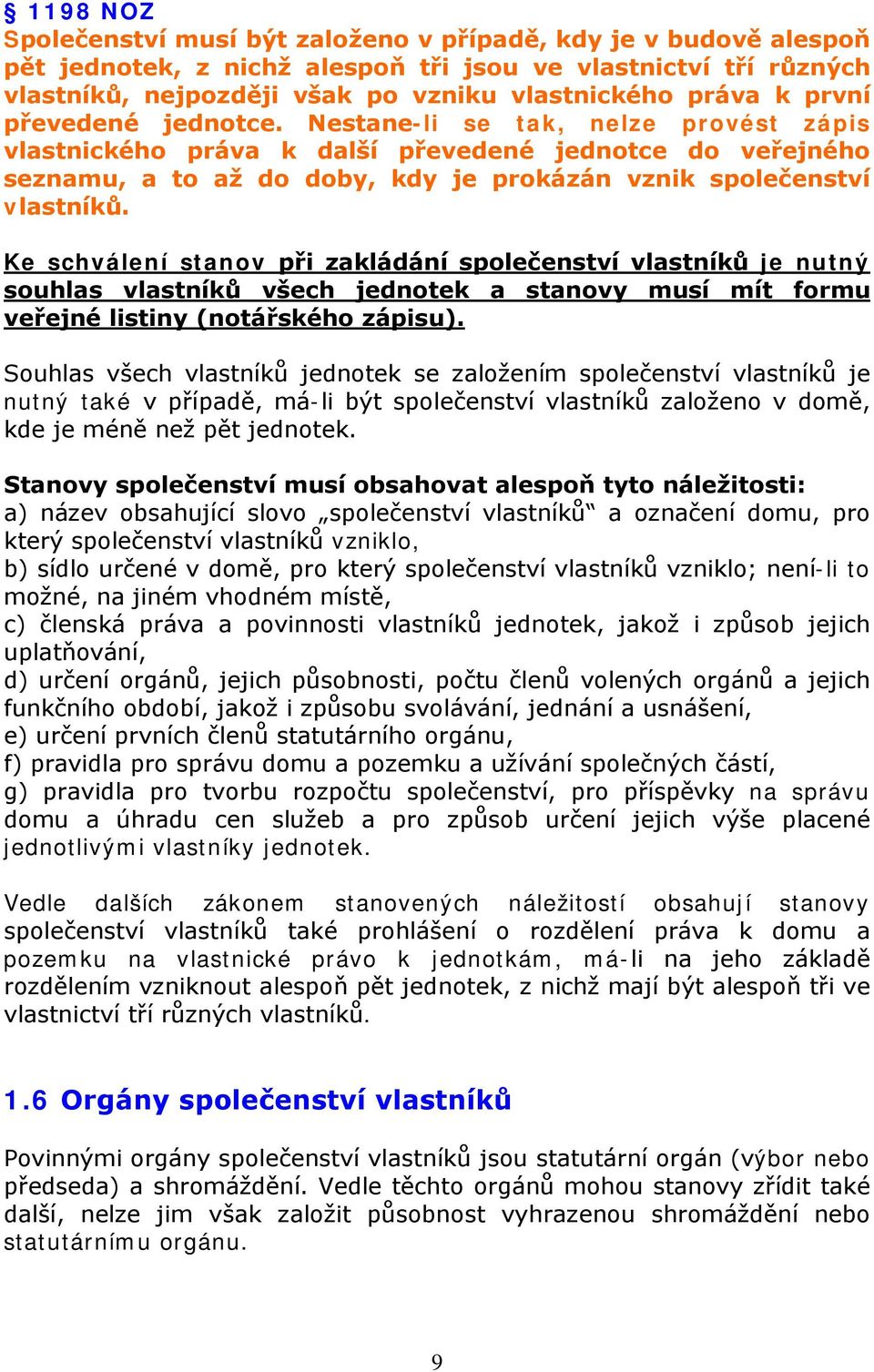 Ke schválení stanov při zakládání společenství vlastníků je nutný souhlas vlastníků všech jednotek a stanovy musí mít formu veřejné listiny (notářského zápisu).