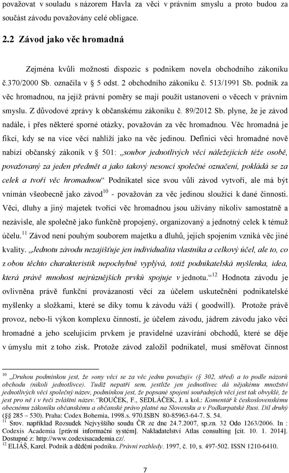 podnik za věc hromadnou, na jejíţ právní poměry se mají pouţít ustanovení o věcech v právním smyslu. Z dŧvodové zprávy k občanskému zákoníku č. 89/2012 Sb.