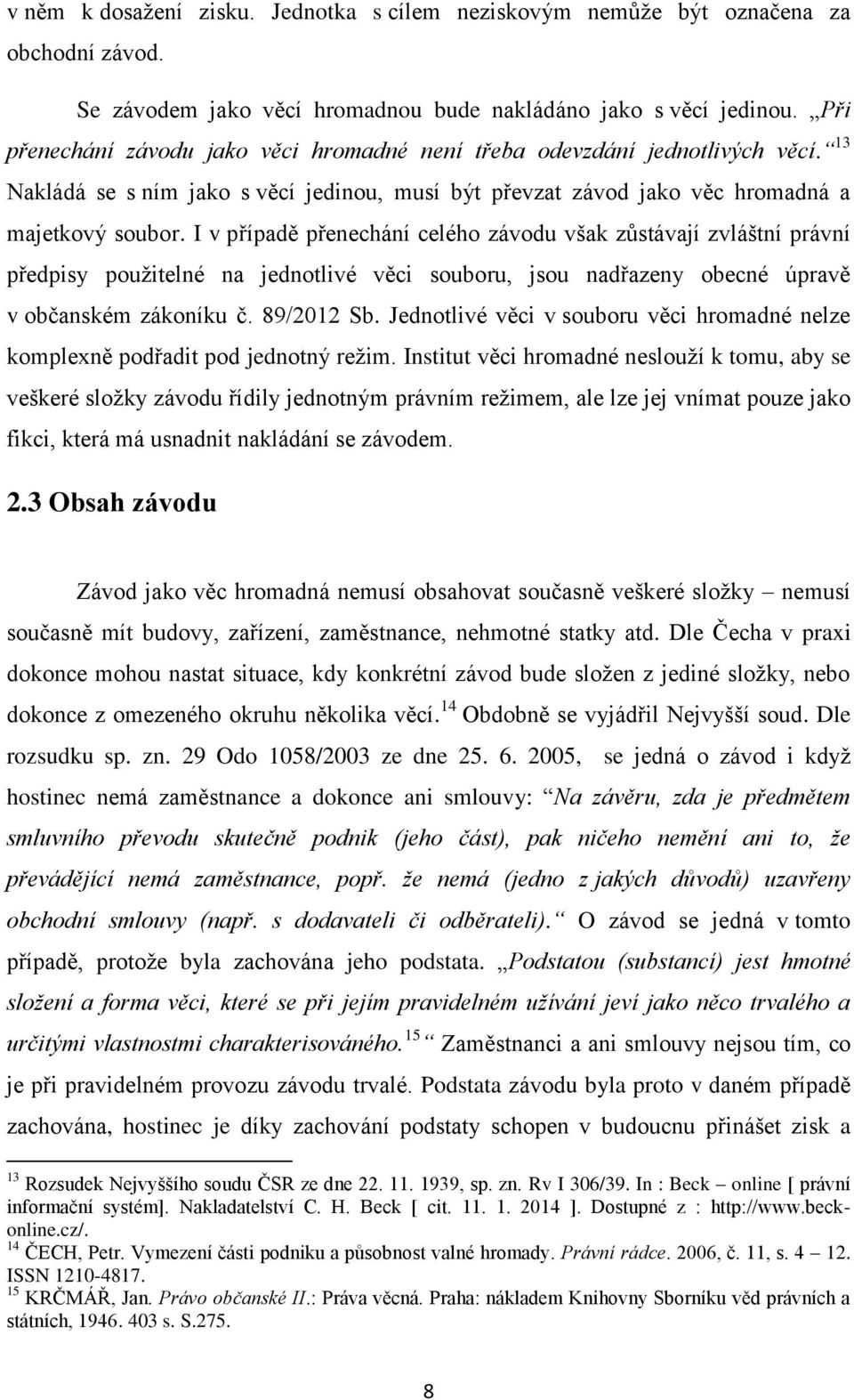 I v případě přenechání celého závodu však zŧstávají zvláštní právní předpisy pouţitelné na jednotlivé věci souboru, jsou nadřazeny obecné úpravě v občanském zákoníku č. 89/2012 Sb.