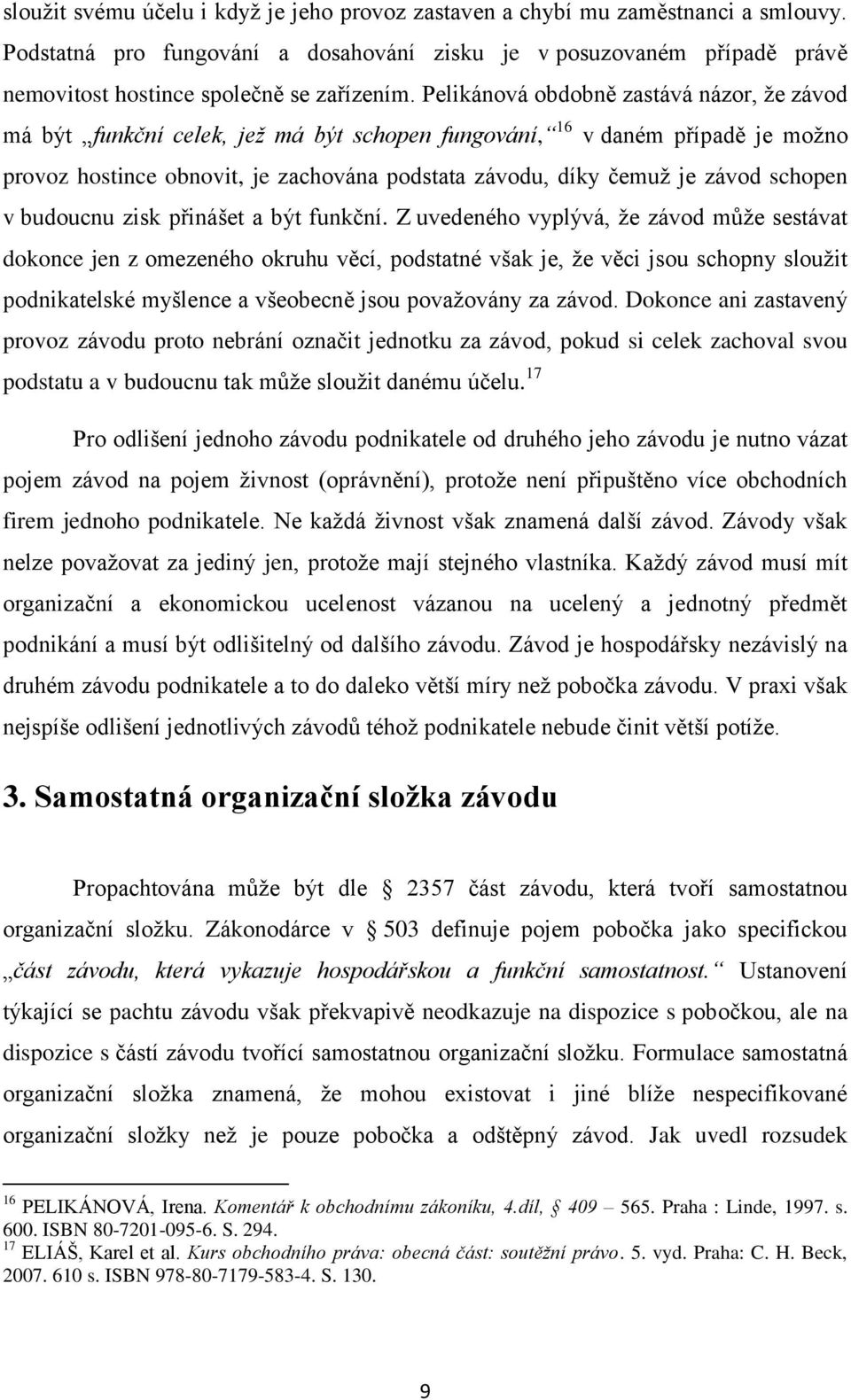 Pelikánová obdobně zastává názor, ţe závod má být funkční celek, jeţ má být schopen fungování, 16 v daném případě je moţno provoz hostince obnovit, je zachována podstata závodu, díky čemuţ je závod
