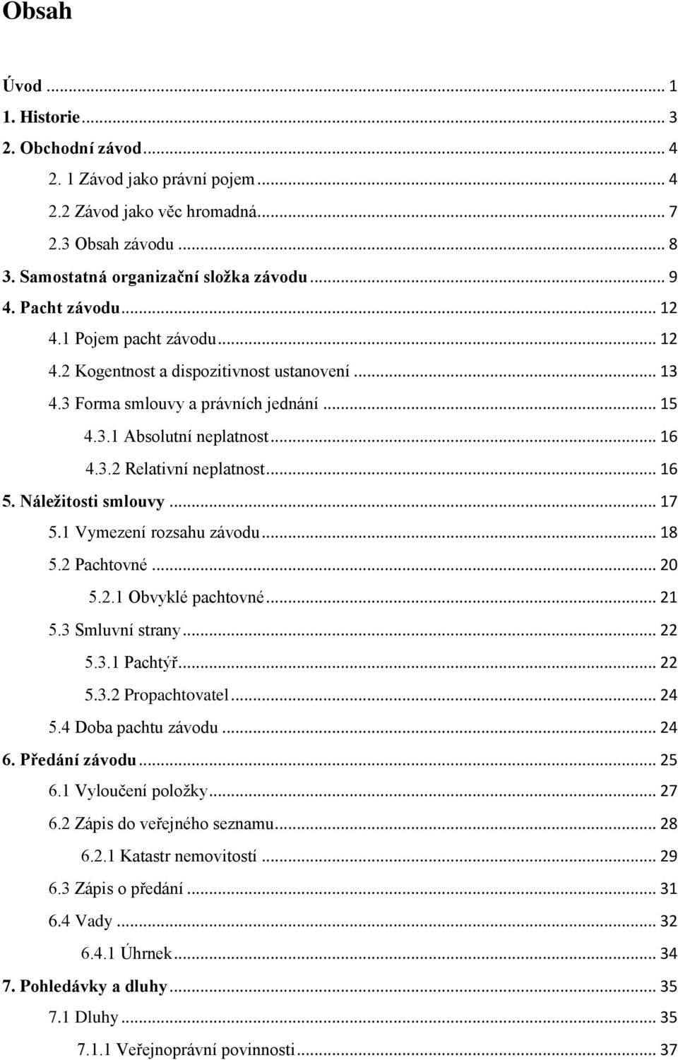 .. 16 5. Náležitosti smlouvy... 17 5.1 Vymezení rozsahu závodu... 18 5.2 Pachtovné... 20 5.2.1 Obvyklé pachtovné... 21 5.3 Smluvní strany... 22 5.3.1 Pachtýř... 22 5.3.2 Propachtovatel... 24 5.