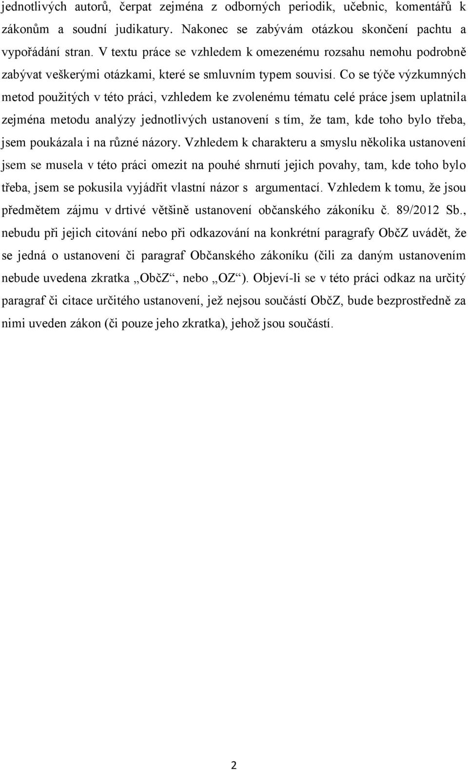 Co se týče výzkumných metod pouţitých v této práci, vzhledem ke zvolenému tématu celé práce jsem uplatnila zejména metodu analýzy jednotlivých ustanovení s tím, ţe tam, kde toho bylo třeba, jsem