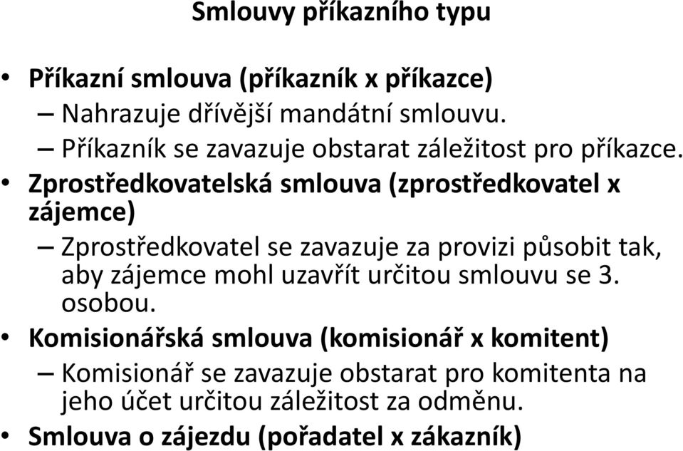 Zprostředkovatelská smlouva (zprostředkovatel x zájemce) Zprostředkovatel se zavazuje za provizi působit tak, aby zájemce