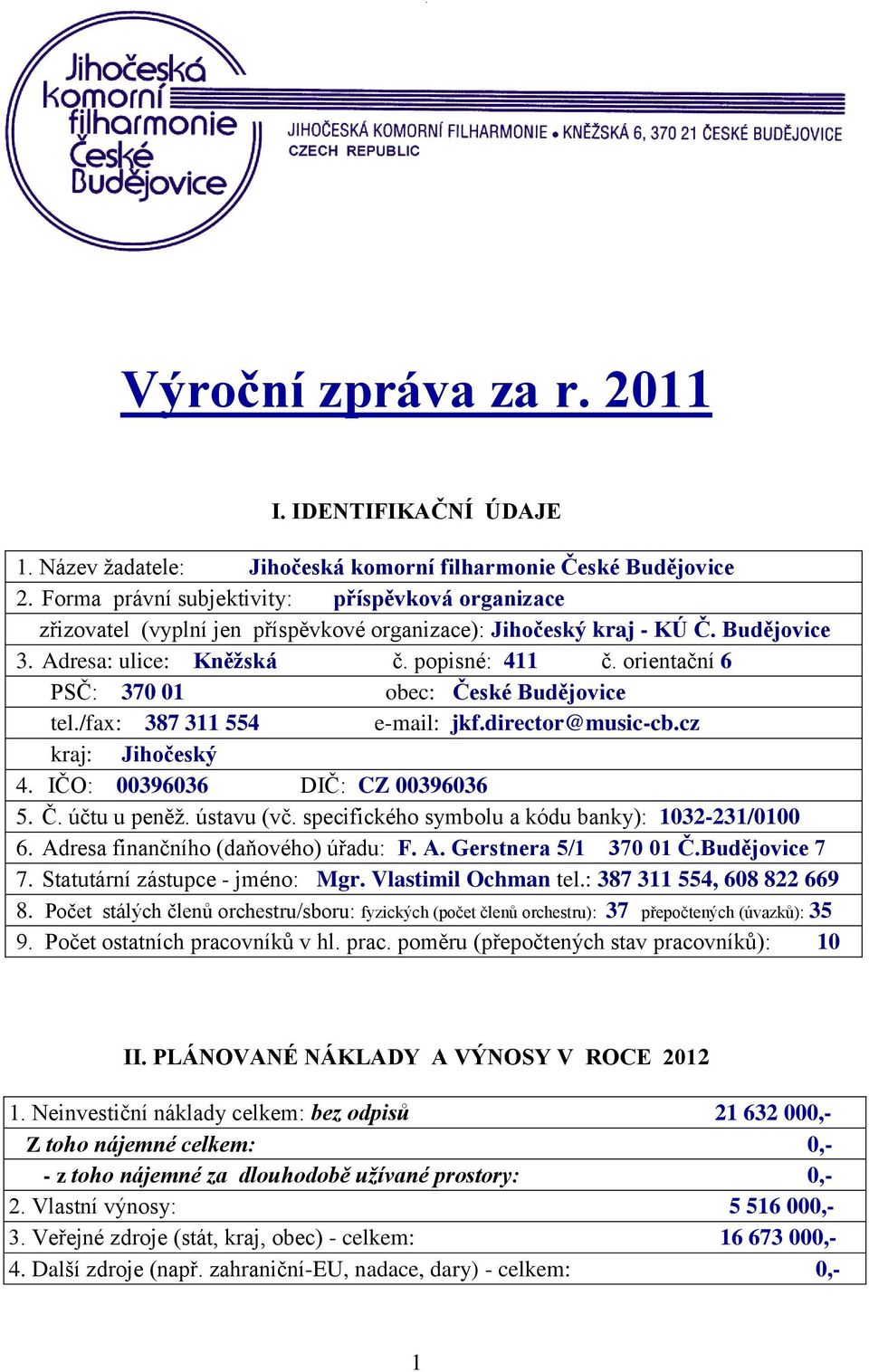 orientační 6 PSČ: 370 01 obec: České Budějovice tel./fax: 387 311 554 e-mail: jkf.director@music-cb.cz kraj: Jihočeský 4. IČO: 00396036 DIČ: CZ 00396036 5. Č. účtu u peněţ. ústavu (vč.
