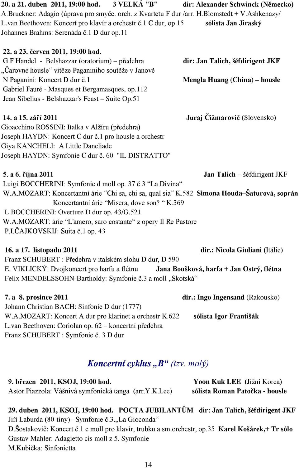 Hӓndel - Belshazzar (oratorium) předehra Čarovné housle vítěze Paganiniho soutěţe v Janově N.Paganini: Koncert D dur č.1 Gabriel Fauré - Masques et Bergamasques, op.