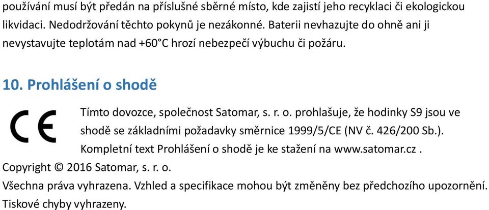 Prohlášení o shodě Tímto dovozce, společnost Satomar, s. r. o. prohlašuje, že hodinky S9 jsou ve shodě se základními požadavky směrnice 1999/5/CE (NV č.