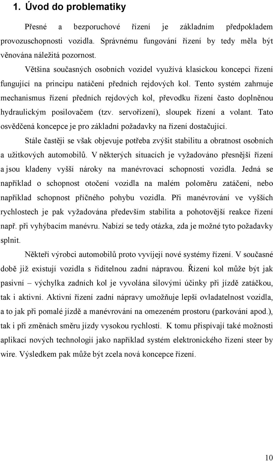 Tento systém zahrnuje mechanismus řízení předních rejdových kol, převodku řízení často doplněnou hydraulickým posilovačem (tzv. servořízení), sloupek řízení a volant.