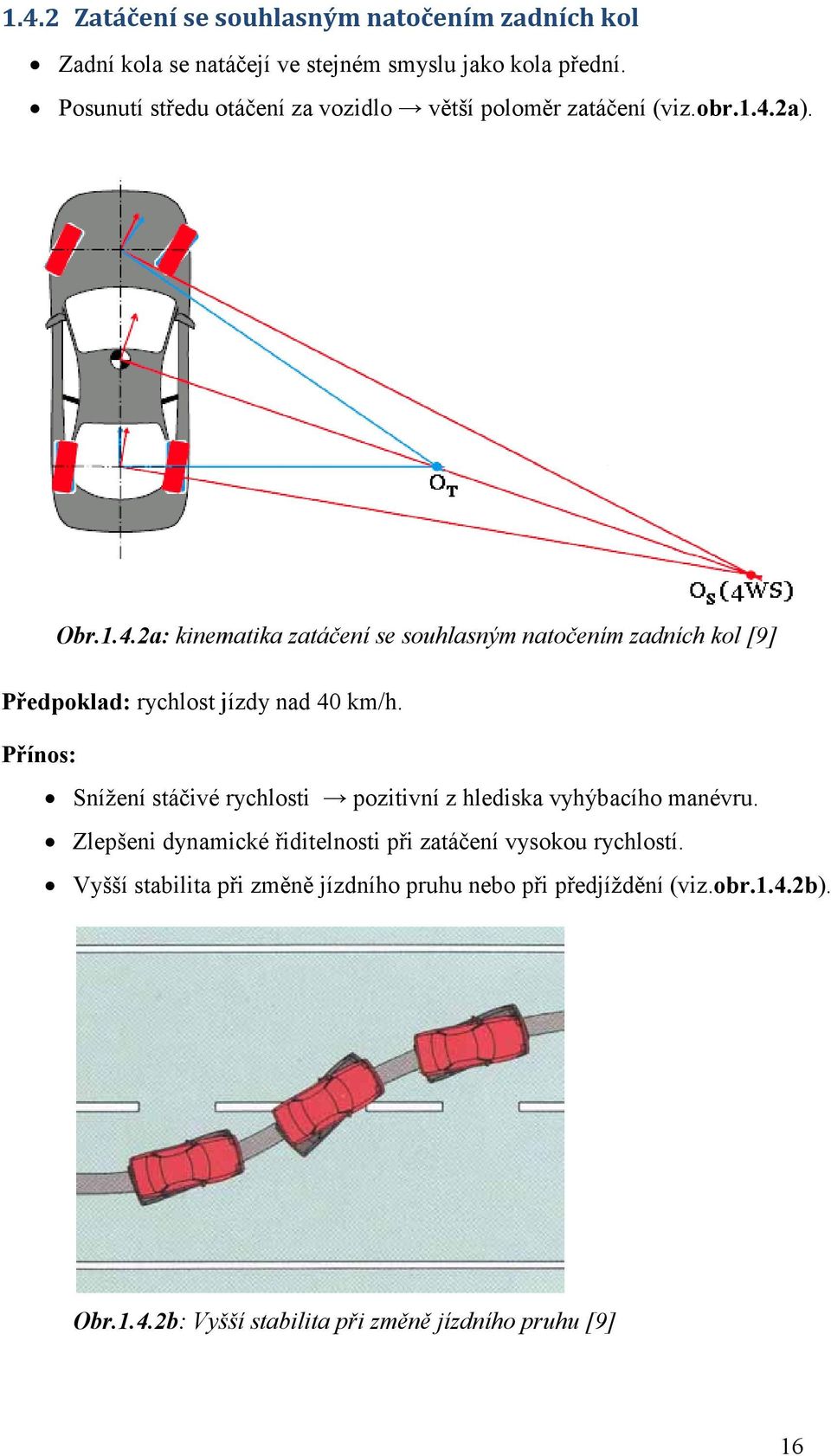 2a). Obr.1.4.2a: kinematika zatáčení se souhlasným natočením zadních kol [9] Předpoklad: rychlost jízdy nad 40 km/h.