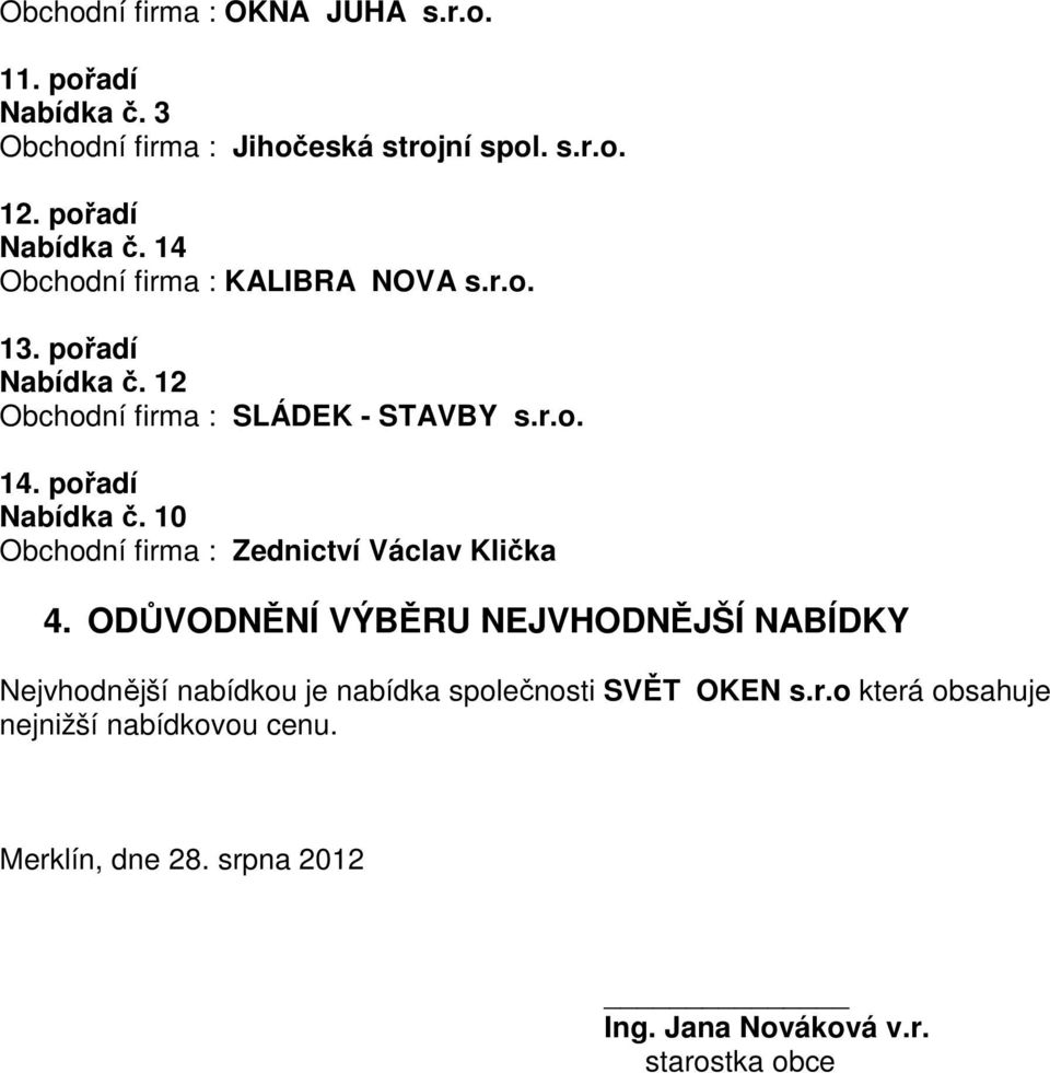 ODŮVODNĚNÍ VÝBĚRU NEJVHODNĚJŠÍ NABÍDKY Nejvhodnější nabídkou je nabídka společnosti SVĚT OKEN s.r.