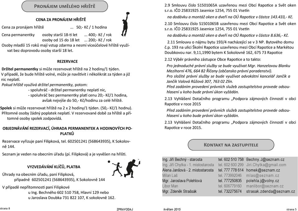 REZERVACE Držitel permanentky si může rezervovat hřiště na 2 hodiny/1 týden. V případě, že bude hřiště volné, může je navštívit i několikrát za týden a již nic neplatí.