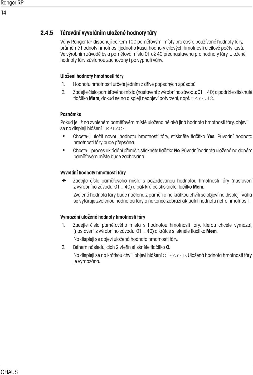 Uložení hodnoty hmotnosti táry 1. Hodnotu hmotnosti určete jedním z dříve popsaných způsobů. 2. Zadejte číslo paměťového místa (nastavení z výrobního závodu: 01.