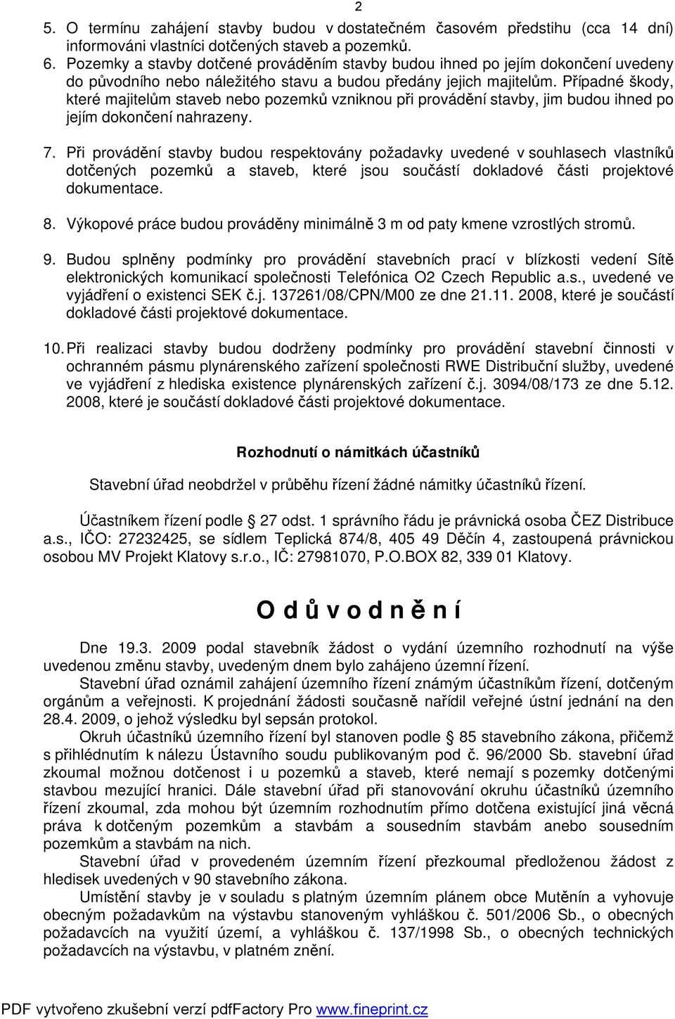 Případné škody, které majitelům staveb nebo pozemků vzniknou při provádění stavby, jim budou ihned po jejím dokončení nahrazeny. 7.