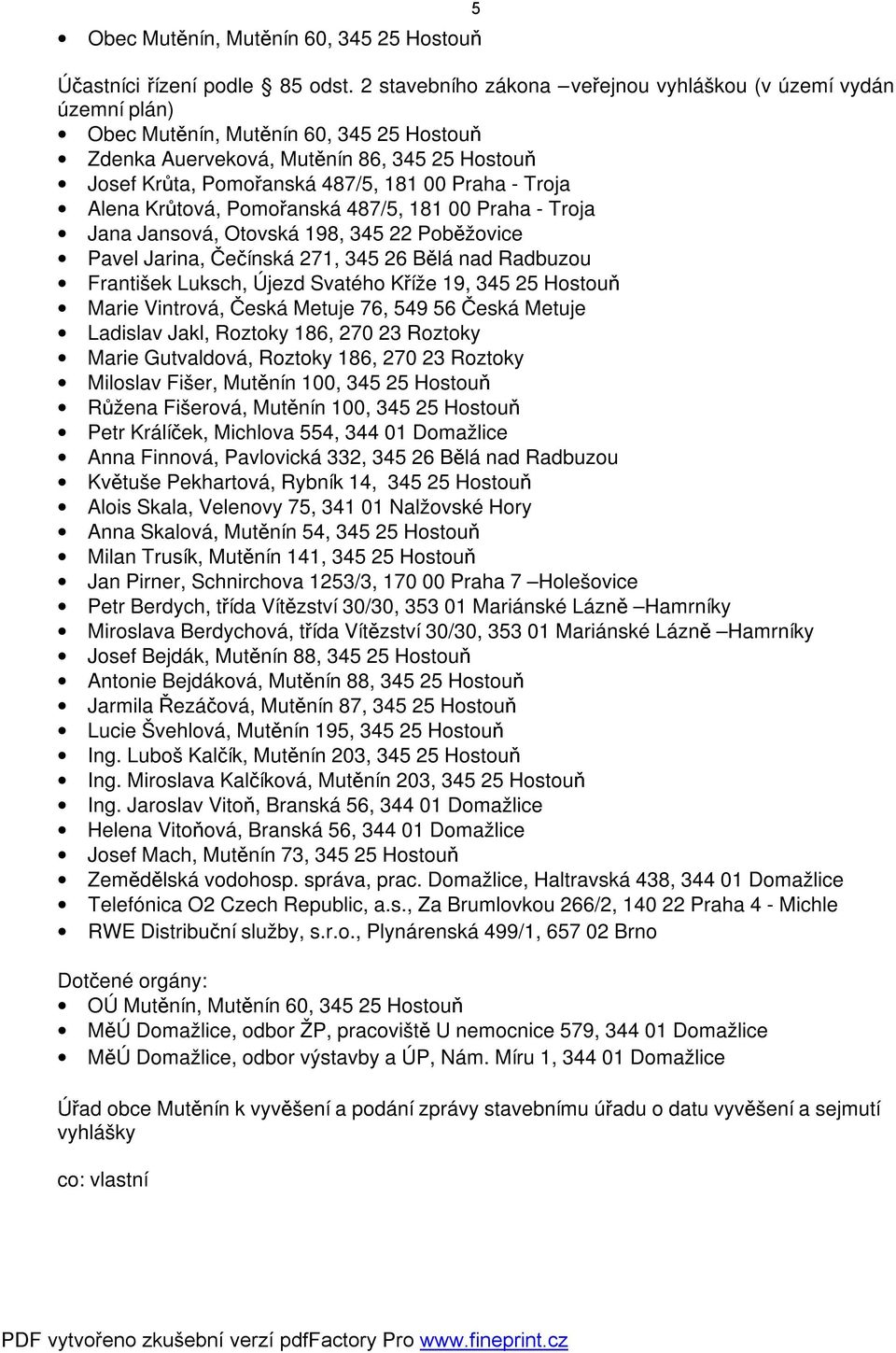 Troja Alena Krůtová, Pomořanská 487/5, 181 00 Praha - Troja Jana Jansová, Otovská 198, 345 22 Poběžovice Pavel Jarina, Čečínská 271, 345 26 Bělá nad Radbuzou František Luksch, Újezd Svatého Kříže 19,