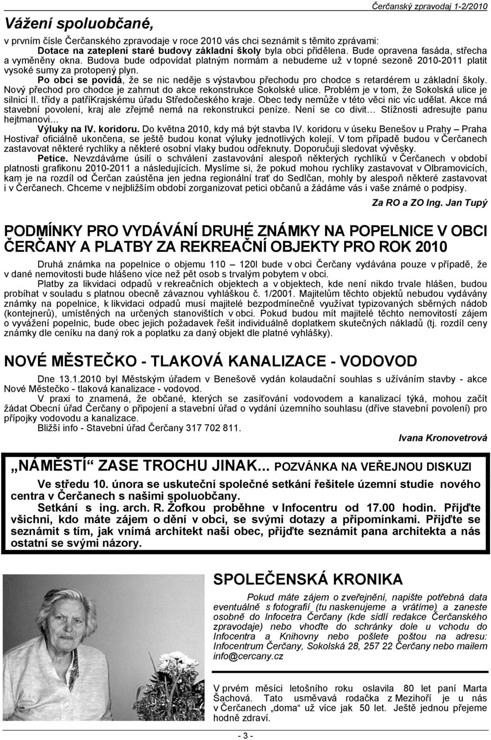 Po obci se povídá, že se nic neděje s výstavbou přechodu pro chodce s retardérem u základní školy. Nový přechod pro chodce je zahrnut do akce rekonstrukce Sokolské ulice.