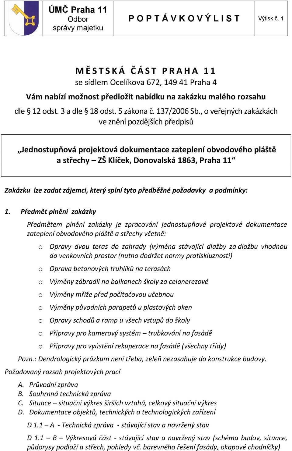 , o veřejných zakázkách ve znění pozdějších předpisů Jednostupňová projektová dokumentace zateplení obvodového pláště a střechy ZŠ Klíček, Donovalská 1863, Praha 11 Zakázku lze zadat zájemci, který