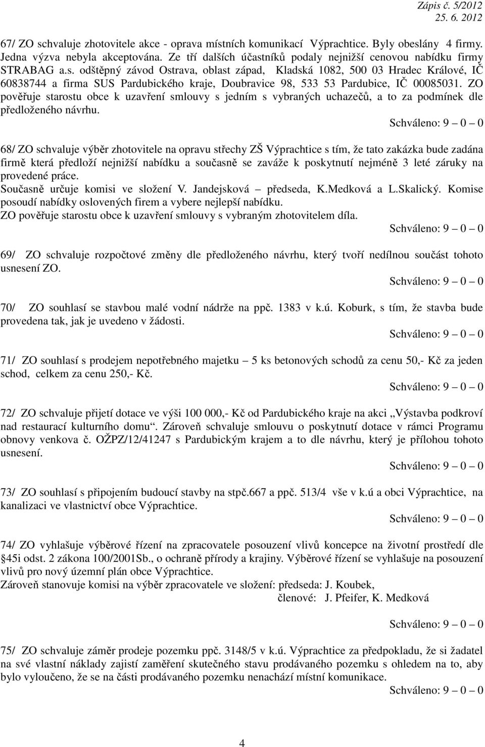 ZO pověřuje starostu obce k uzavření smlouvy s jedním s vybraných uchazečů, a to za podmínek dle předloženého návrhu.