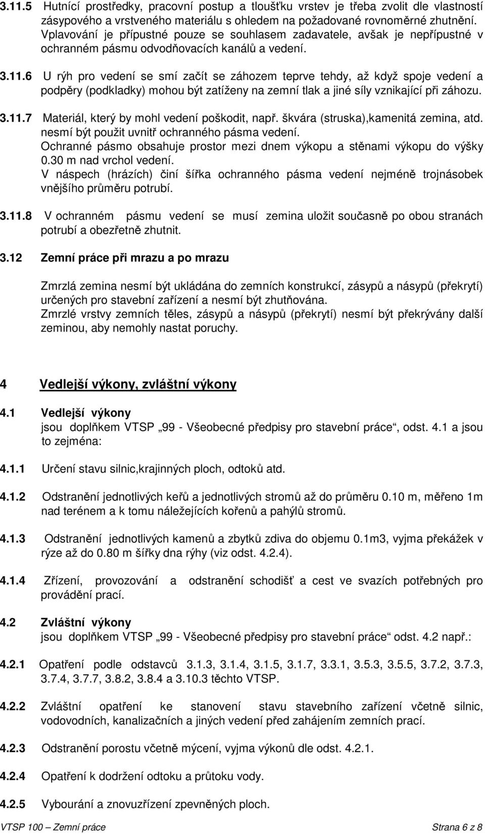 6 U rýh pro vedení se smí začít se záhozem teprve tehdy, až když spoje vedení a podpěry (podkladky) mohou být zatíženy na zemní tlak a jiné síly vznikající při záhozu. 3.11.