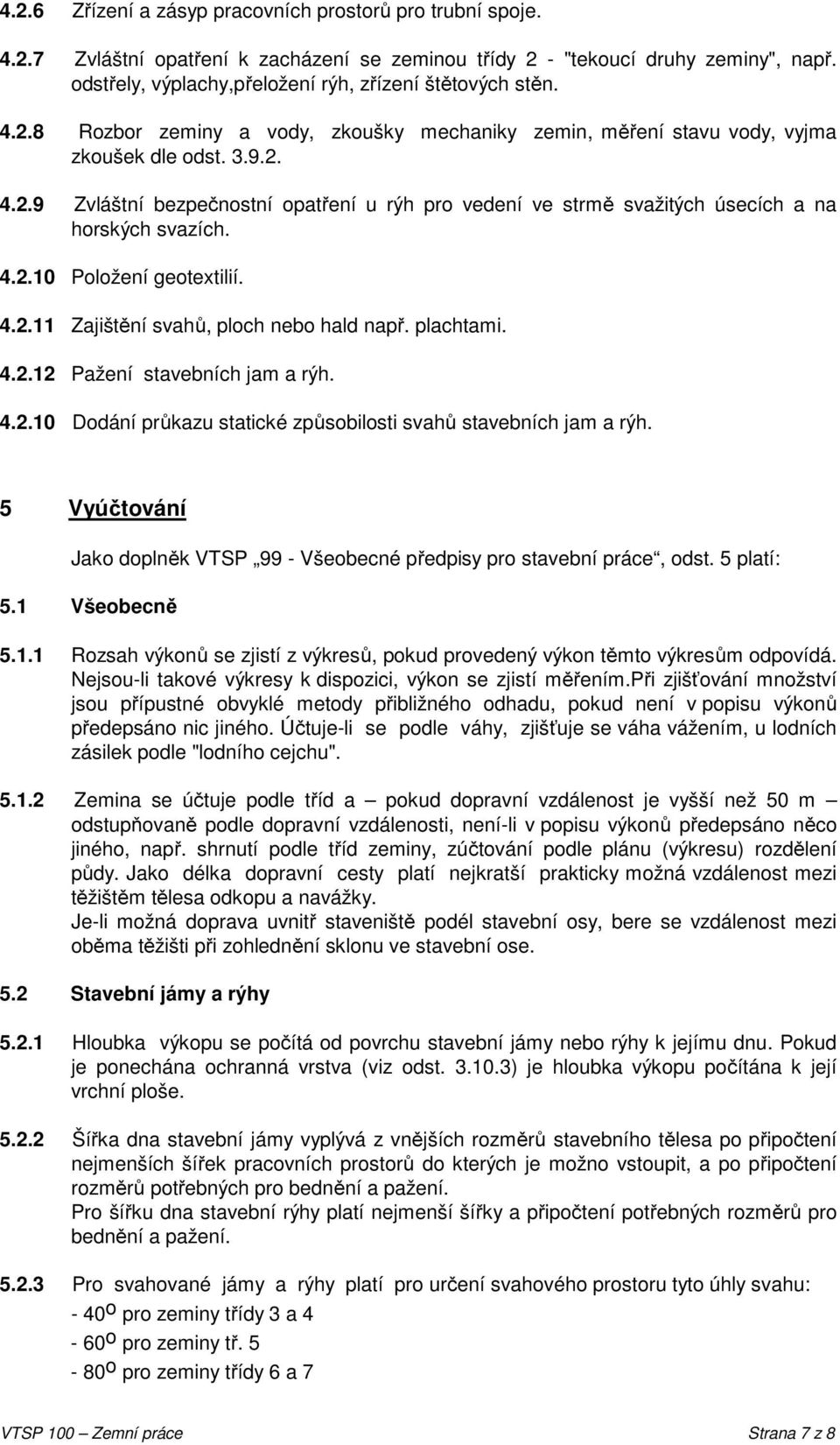 4.2.10 Položení geotextilií. 4.2.11 Zajištění svahů, ploch nebo hald např. plachtami. 4.2.12 Pažení stavebních jam a rýh. 4.2.10 Dodání průkazu statické způsobilosti svahů stavebních jam a rýh.