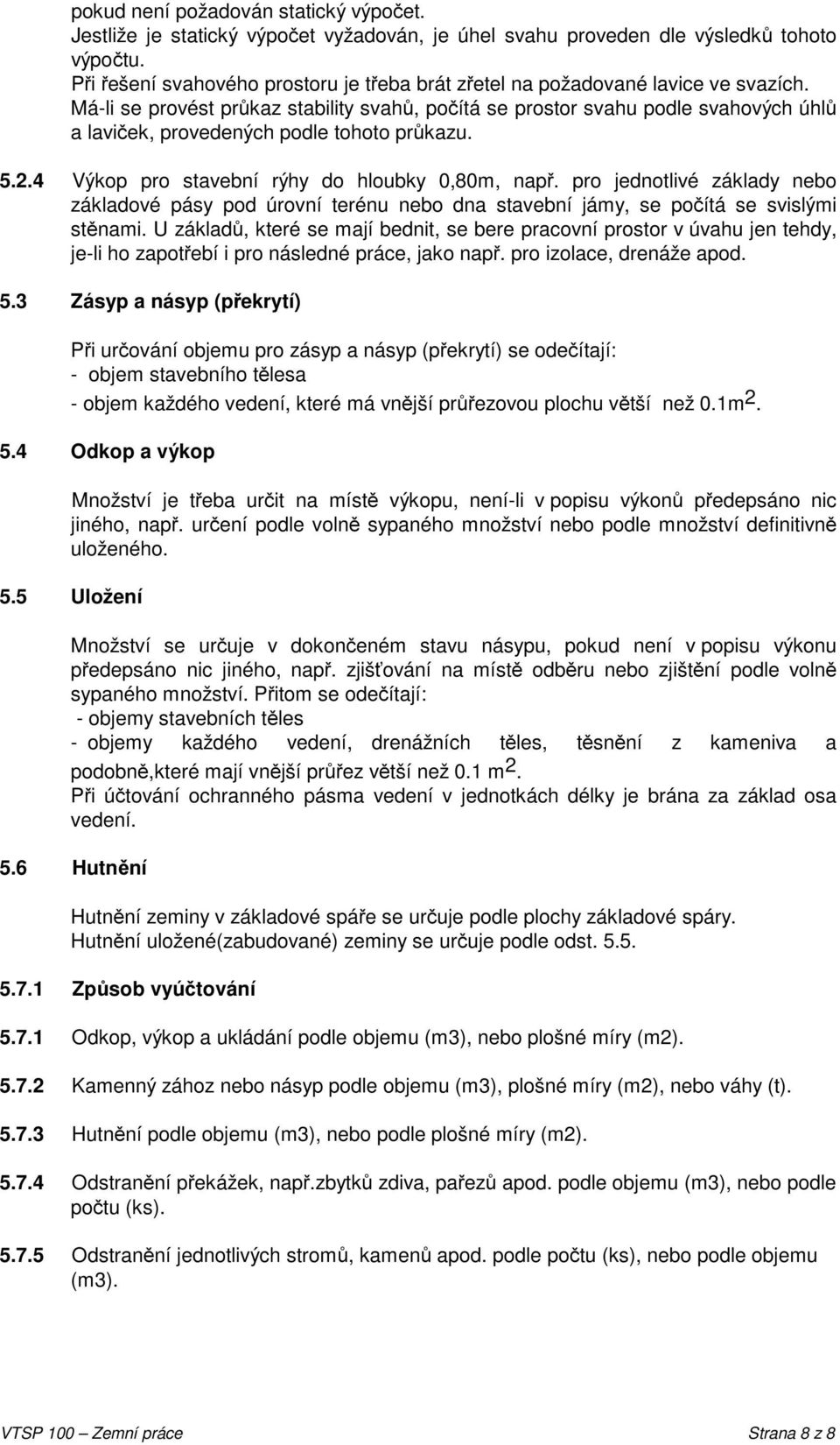 Má-li se provést průkaz stability svahů, počítá se prostor svahu podle svahových úhlů a laviček, provedených podle tohoto průkazu. 5.2.4 Výkop pro stavební rýhy do hloubky 0,80m, např.