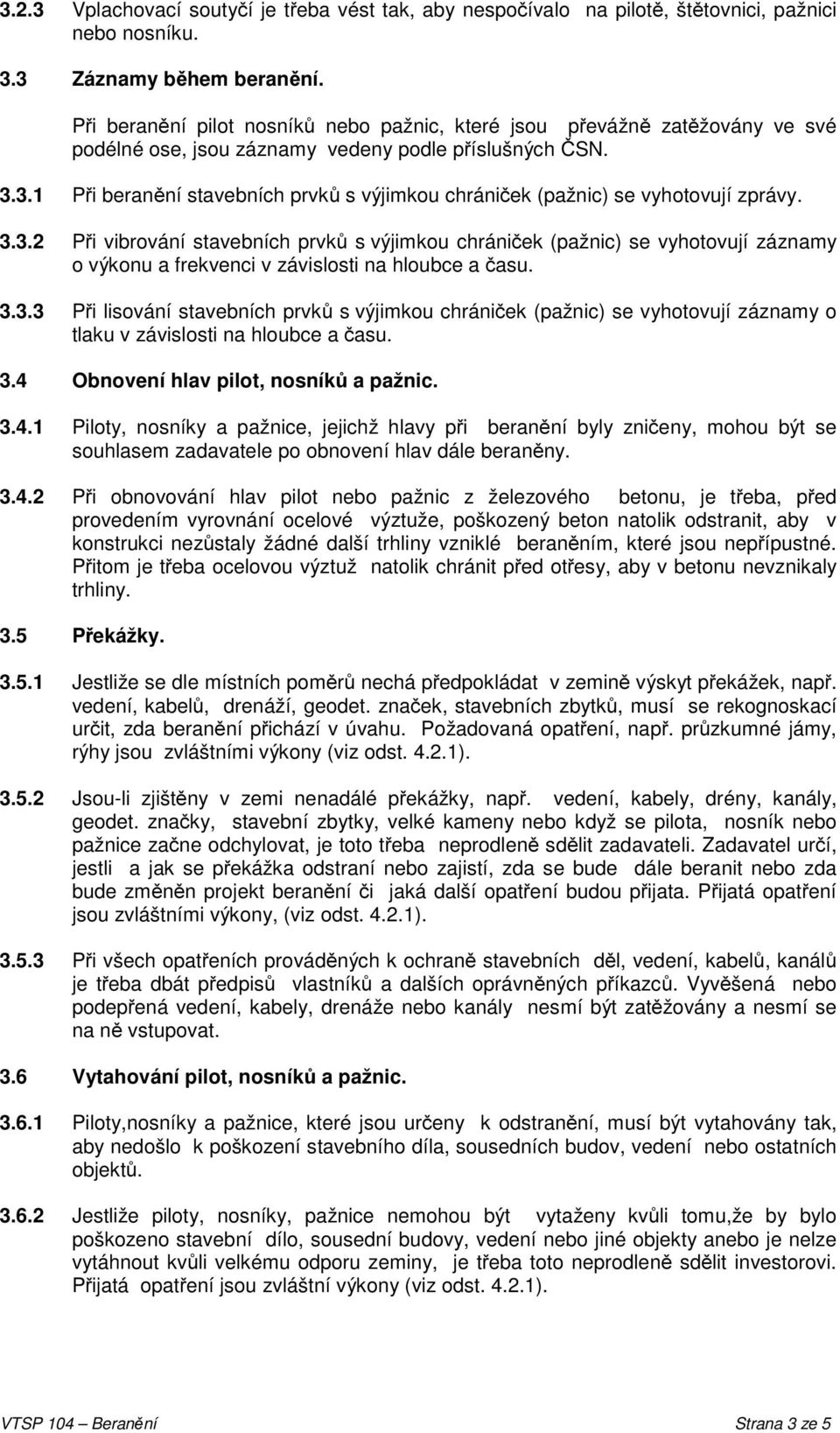 3.1 Při beranění stavebních prvků s výjimkou chrániček (pažnic) se vyhotovují zprávy. 3.3.2 Při vibrování stavebních prvků s výjimkou chrániček (pažnic) se vyhotovují záznamy o výkonu a frekvenci v závislosti na hloubce a času.