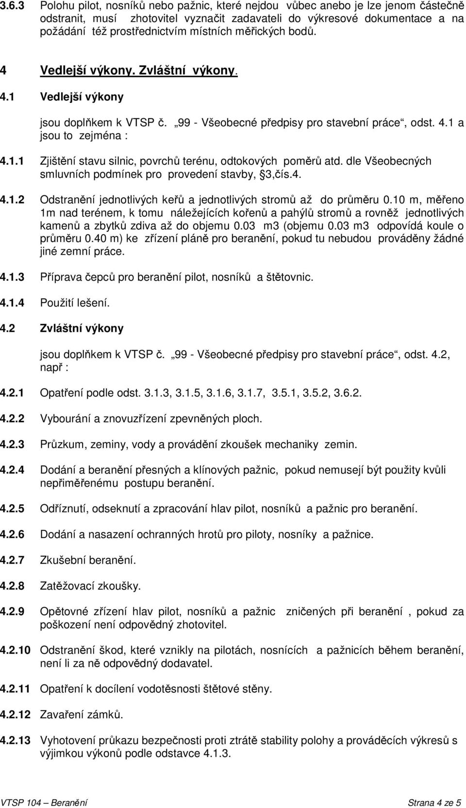 dle Všeobecných smluvních podmínek pro provedení stavby, 3,čís.4. 4.1.2 Odstranění jednotlivých keřů a jednotlivých stromů až do průměru 0.