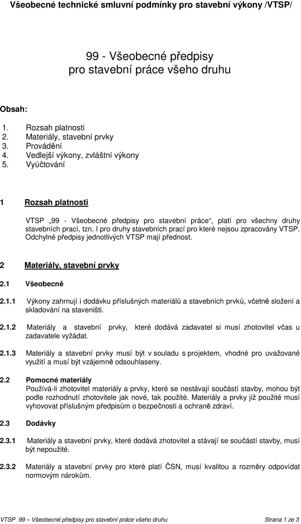 I pro druhy stavebních prací pro které nejsou zpracovány VTSP. Odchylné předpisy jednotlivých VTSP mají přednost. 2 Materiály, stavební prvky 2.1 