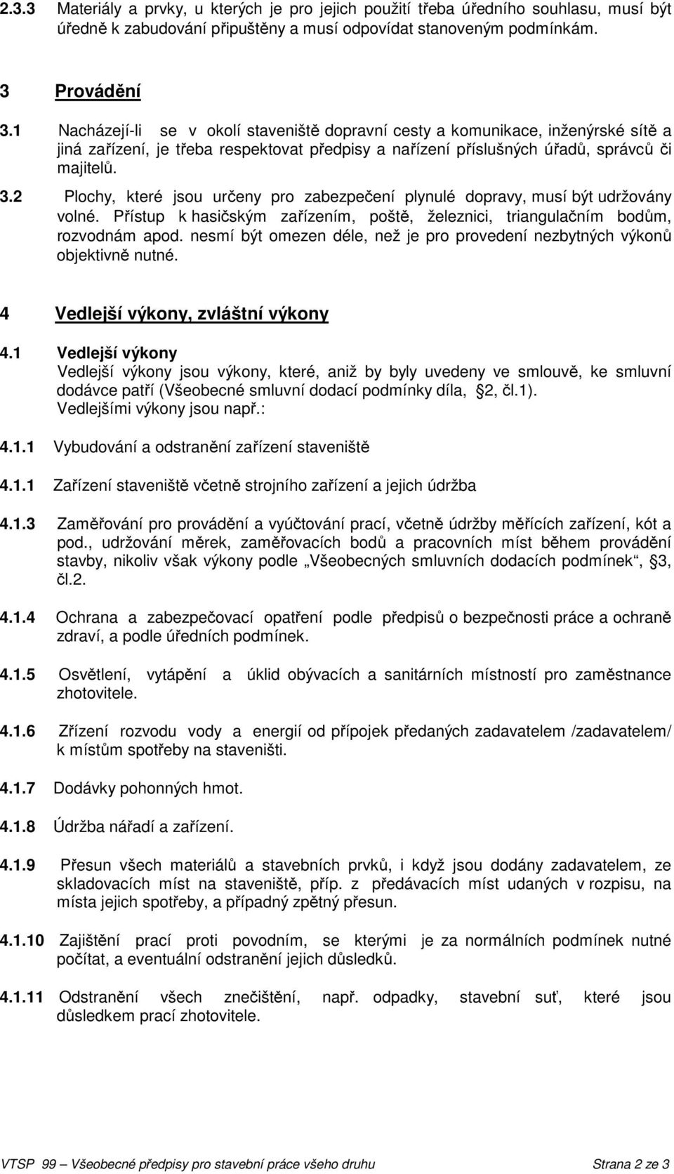 2 Plochy, které jsou určeny pro zabezpečení plynulé dopravy, musí být udržovány volné. Přístup k hasičským zařízením, poště, železnici, triangulačním bodům, rozvodnám apod.