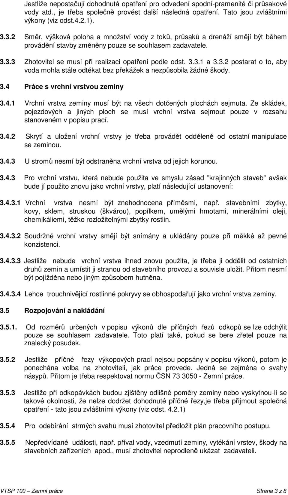 3.3.1 a 3.3.2 postarat o to, aby voda mohla stále odtékat bez překážek a nezpůsobila žádné škody. 3.4 Práce s vrchní vrstvou zeminy 3.4.1 Vrchní vrstva zeminy musí být na všech dotčených plochách sejmuta.