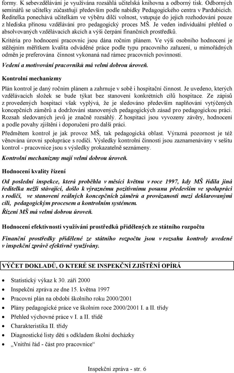 Je veden individuální přehled o absolvovaných vzdělávacích akcích a výši čerpání finančních prostředků. Kritéria pro hodnocení pracovnic jsou dána ročním plánem.