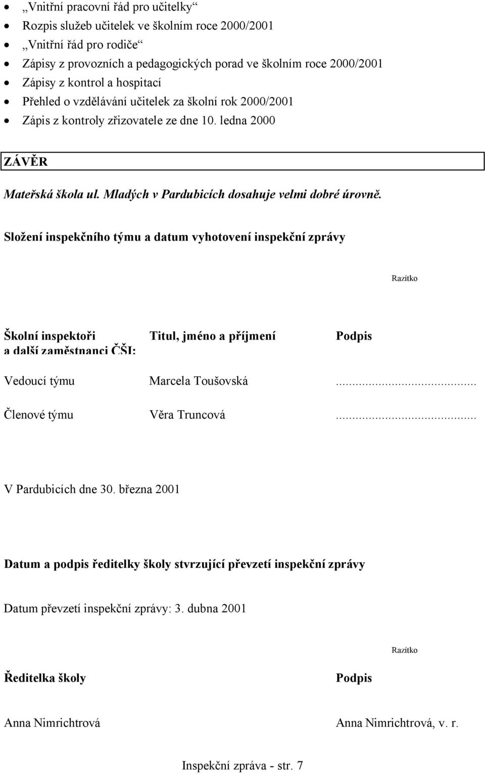 Složení inspekčního týmu a datum vyhotovení inspekční zprávy Razítko Školní inspektoři a další zaměstnanci ČŠI: Titul, jméno a příjmení Podpis Vedoucí týmu Marcela Toušovská.