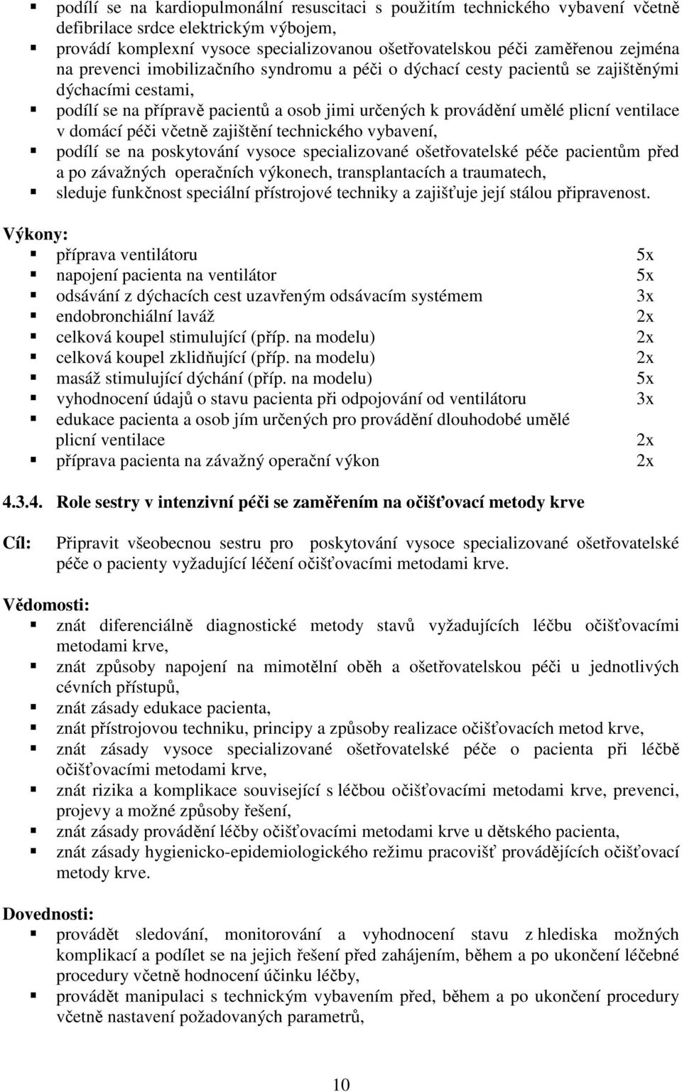 péči včetně zajištění technického vybavení, podílí se na poskytování vysoce specializované ošetřovatelské péče pacientům před a po závažných operačních výkonech, transplantacích a traumatech, sleduje