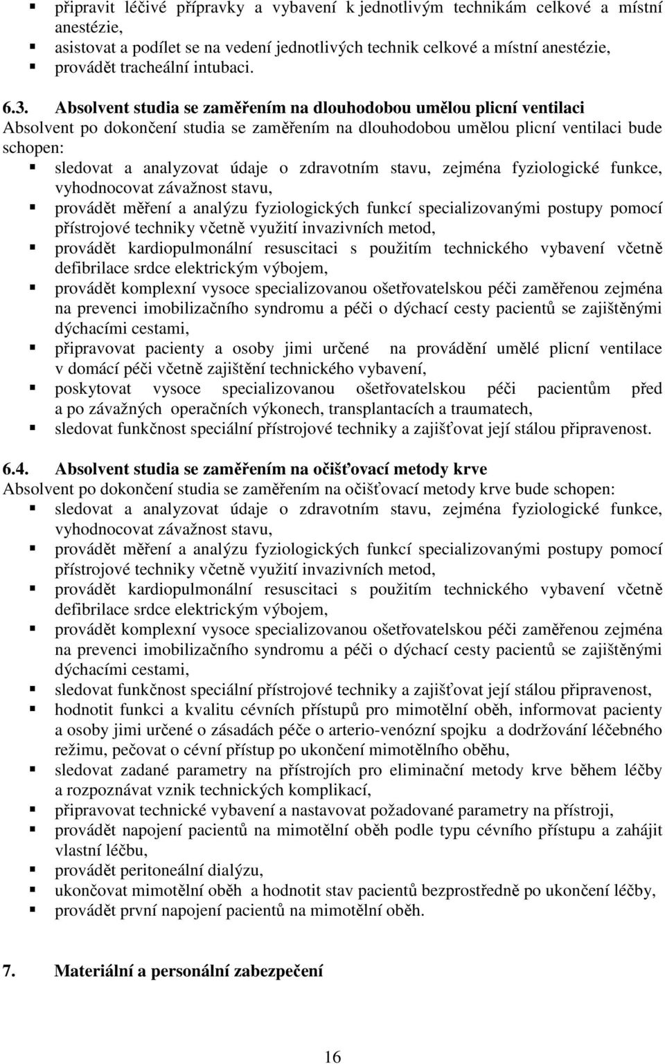 Absolvent studia se zaměřením na dlouhodobou umělou plicní ventilaci Absolvent po dokončení studia se zaměřením na dlouhodobou umělou plicní ventilaci bude schopen: sledovat a analyzovat údaje o