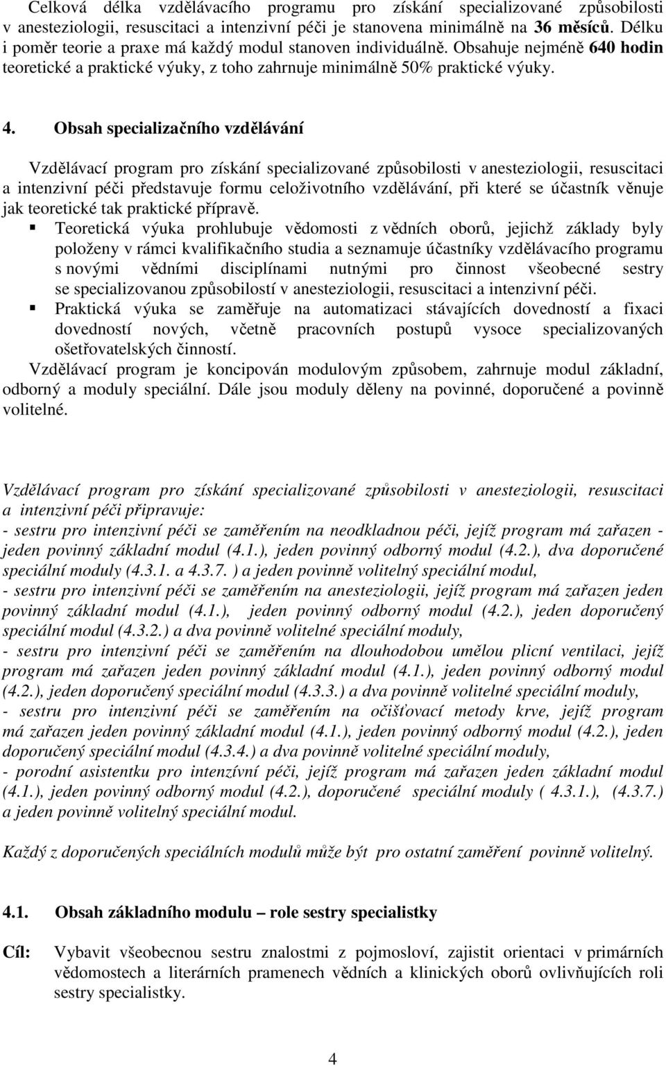 Obsah specializačního vzdělávání Vzdělávací program pro získání specializované způsobilosti v anesteziologii, resuscitaci a intenzivní péči představuje formu celoživotního vzdělávání, při které se