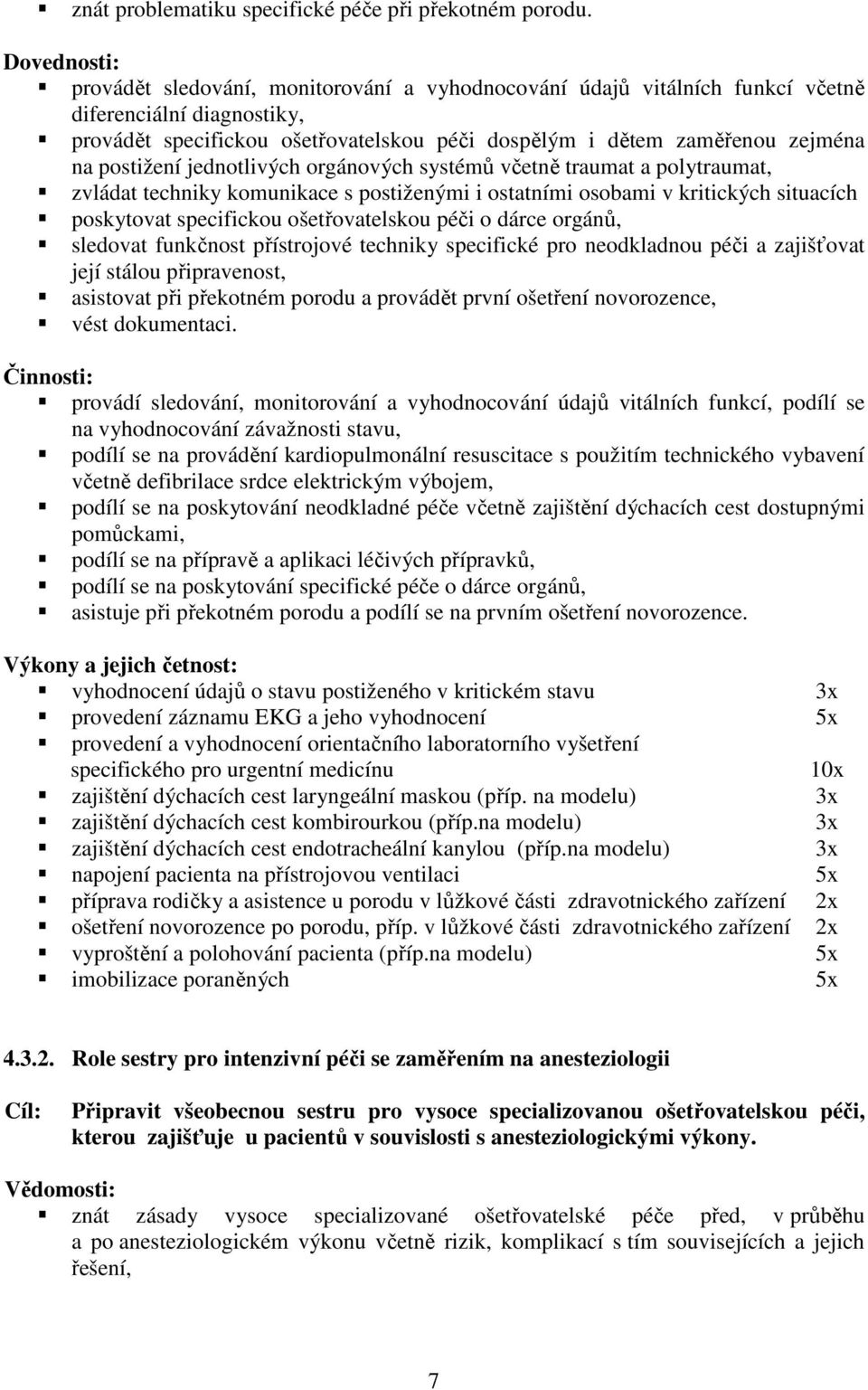 postižení jednotlivých orgánových systémů včetně traumat a polytraumat, zvládat techniky komunikace s postiženými i ostatními osobami v kritických situacích poskytovat specifickou ošetřovatelskou