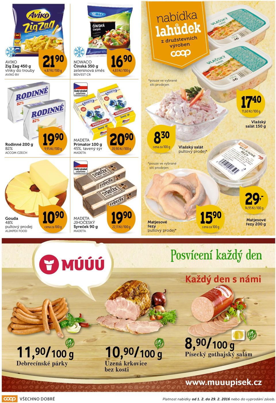 * *pouze ve vybrané síti prodejen Gouda 48% 10 ALIMPEX FOOD 29,- JIHOČESKÝ Syreček g 19 22,11 Kč/100 g Matjesové řezy * 15 14,95 Kč/100 g Matjesové řezy 200 g Každýý den s námi