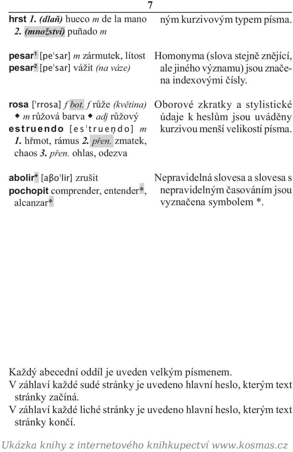 zmatek, chaos 3. přen. ohlas, odezva abolir* [aβo lir] zrušit pochopit comprender, entender*, alcanzar* Oborové zkratky a stylistické údaje k heslům jsou uváděny kurzivou menší velikostí písma.