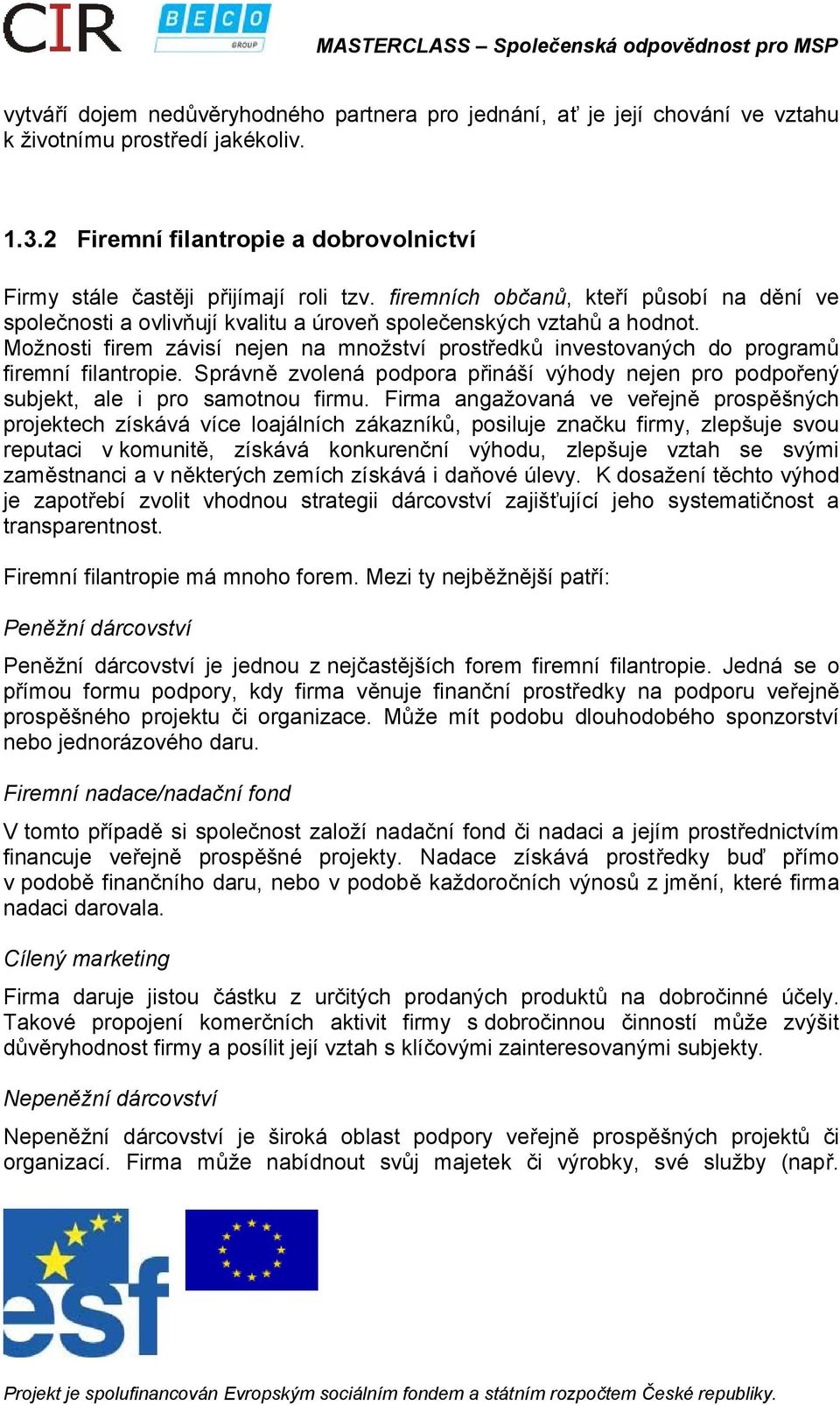 Možnosti firem závisí nejen na množství prostředků investovaných do programů firemní filantropie. Správně zvolená podpora přináší výhody nejen pro podpořený subjekt, ale i pro samotnou firmu.