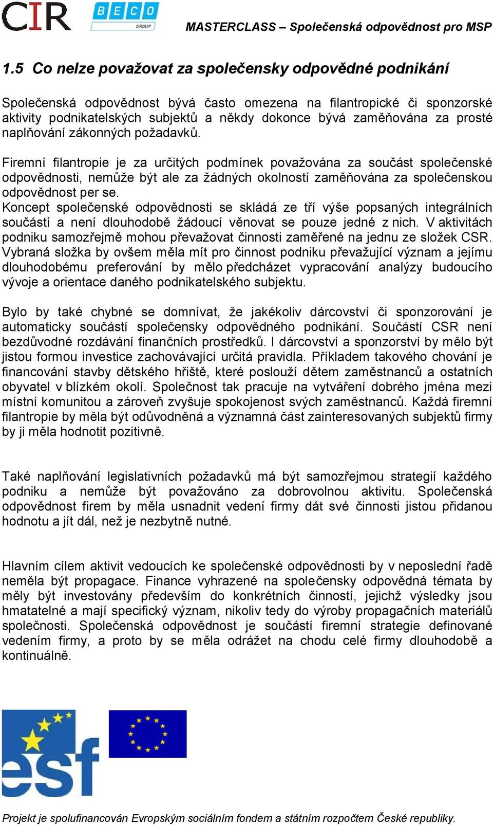 Firemní filantropie je za určitých podmínek považována za součást společenské odpovědnosti, nemůže být ale za žádných okolností zaměňována za společenskou odpovědnost per se.