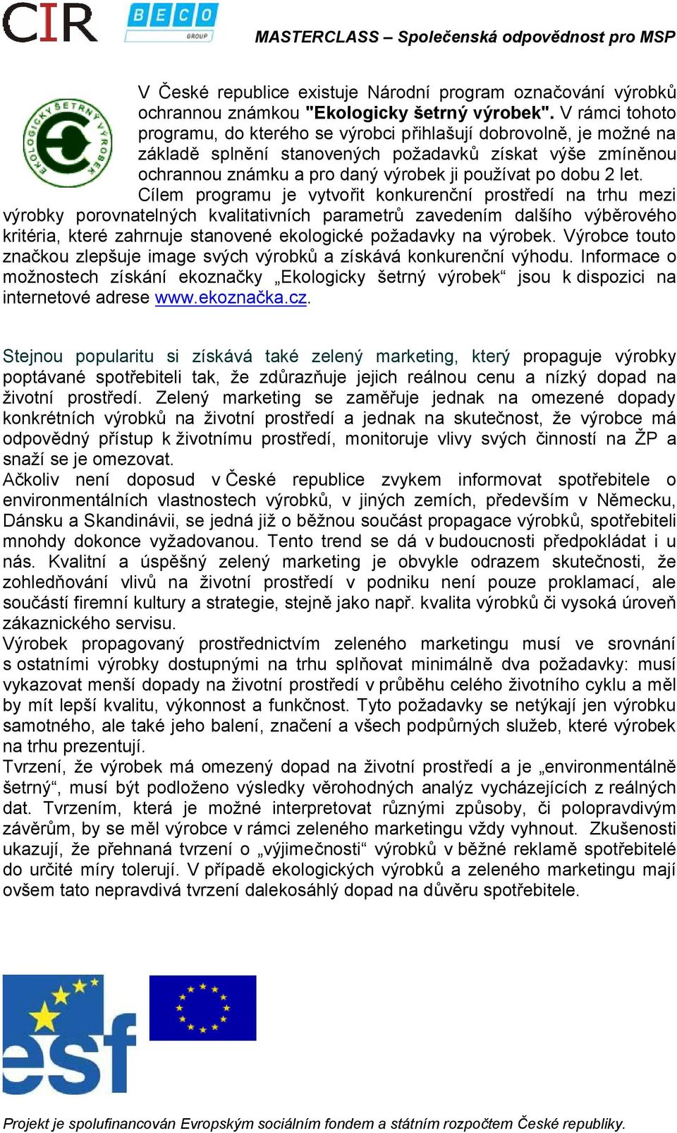 let. Cílem programu je vytvořit konkurenční prostředí na trhu mezi výrobky porovnatelných kvalitativních parametrů zavedením dalšího výběrového kritéria, které zahrnuje stanovené ekologické požadavky
