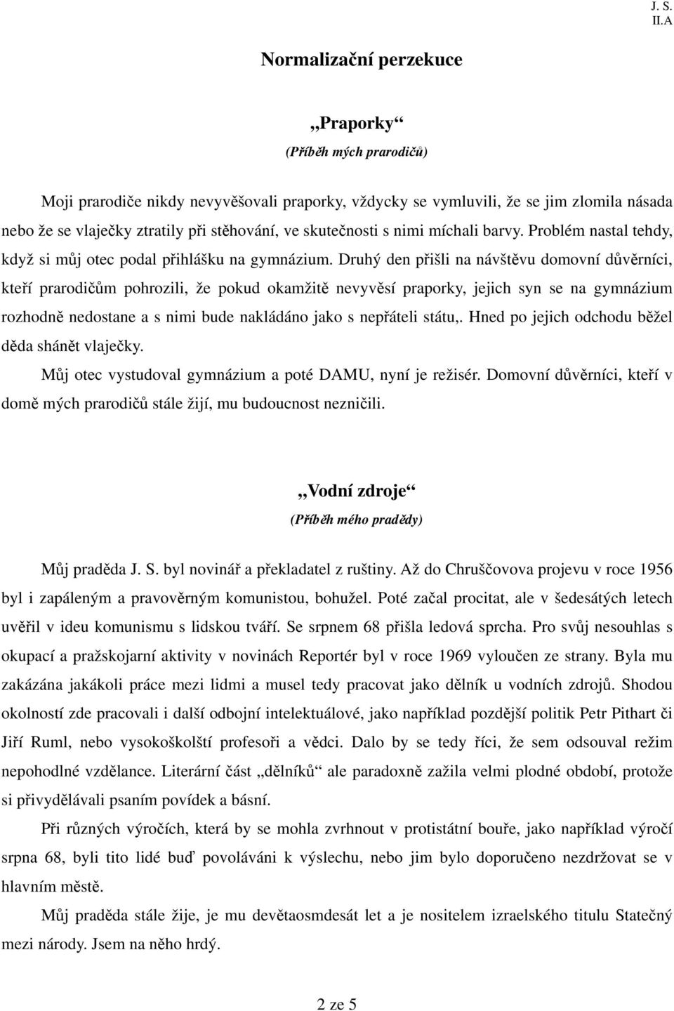 Druhý den přišli na návštěvu domovní důvěrníci, kteří prarodičům pohrozili, že pokud okamžitě nevyvěsí praporky, jejich syn se na gymnázium rozhodně nedostane a s nimi bude nakládáno jako s nepřáteli