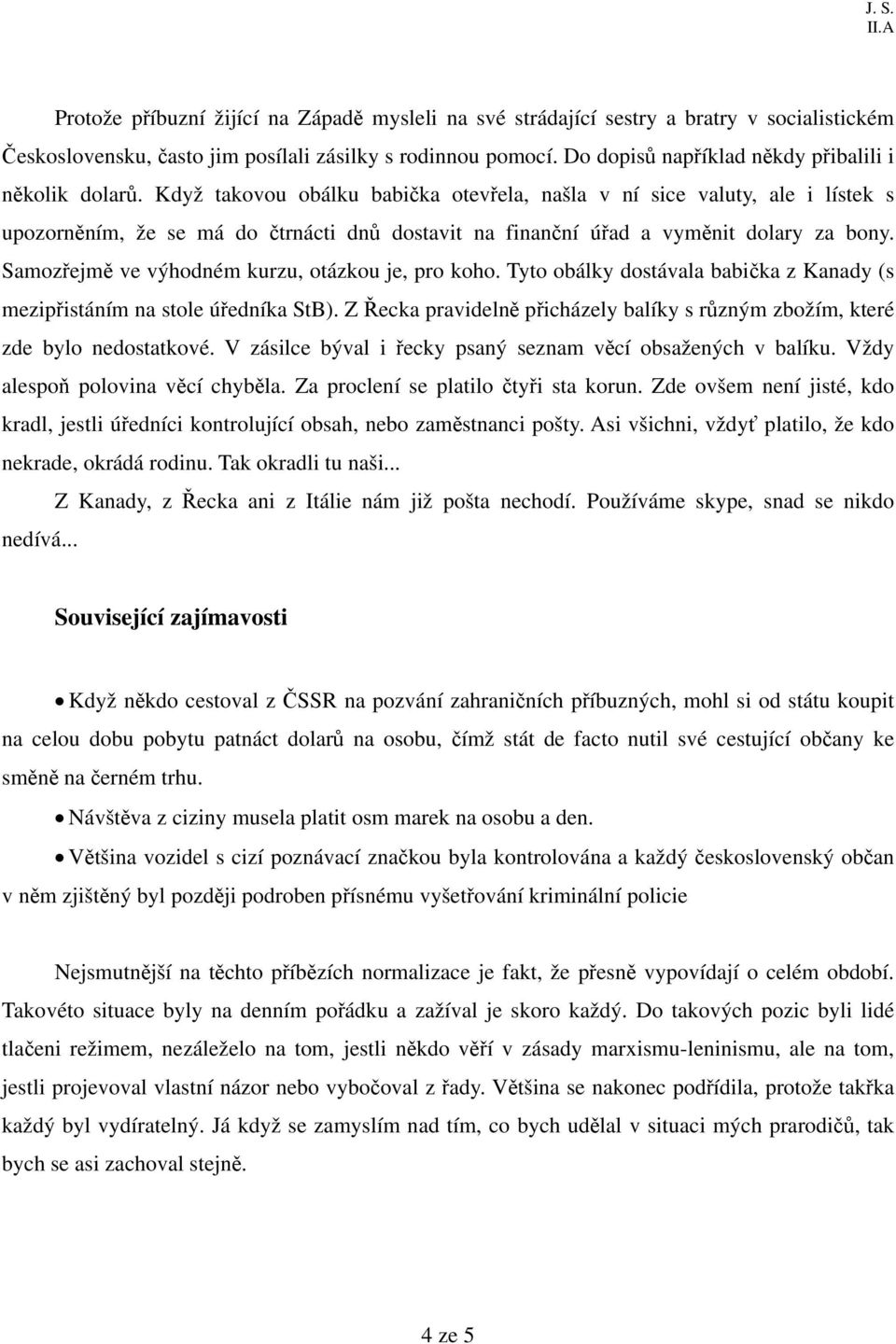 Když takovou obálku babička otevřela, našla v ní sice valuty, ale i lístek s upozorněním, že se má do čtrnácti dnů dostavit na finanční úřad a vyměnit dolary za bony.