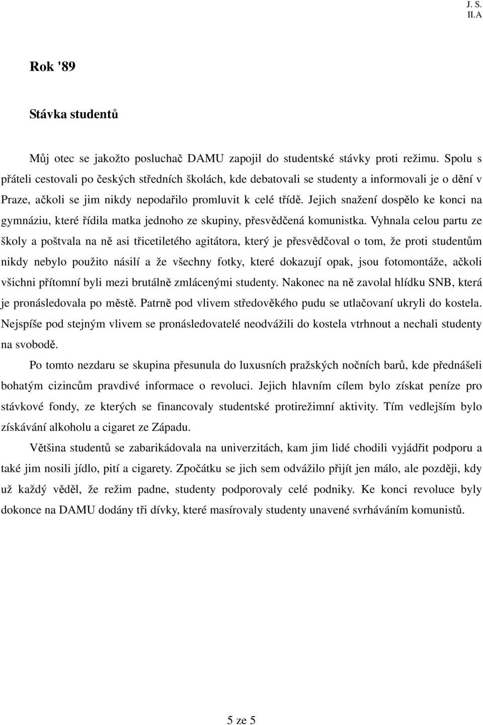 Jejich snažení dospělo ke konci na gymnáziu, které řídila matka jednoho ze skupiny, přesvědčená komunistka.