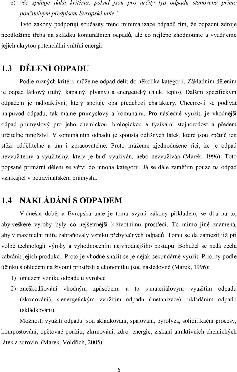 vnitřní energii. 1.3 DĚLENÍ ODPADU Podle různých kritérií můžeme odpad dělit do několika kategorií. Základním dělením je odpad látkový (tuhý, kapalný, plynný) a energetický (hluk, teplo).