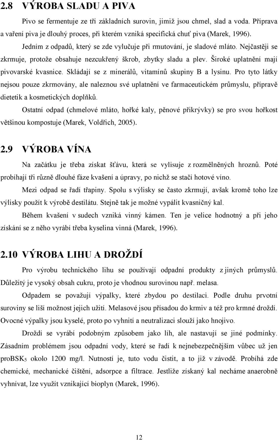 Skládají se z minerálů, vitamínů skupiny B a lysinu. Pro tyto látky nejsou pouze zkrmovány, ale naleznou své uplatnění ve farmaceutickém průmyslu, přípravě dietetik a kosmetických doplňků.