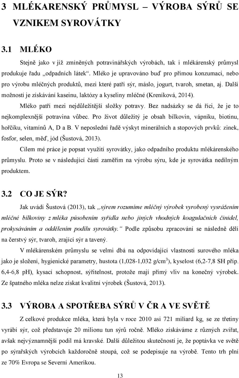 Další možností je získávání kaseinu, laktózy a kyseliny mléčné (Kreníková, 2014). Mléko patří mezi nejdůležitější složky potravy. Bez nadsázky se dá říci, že je to nejkomplexnější potravina vůbec.