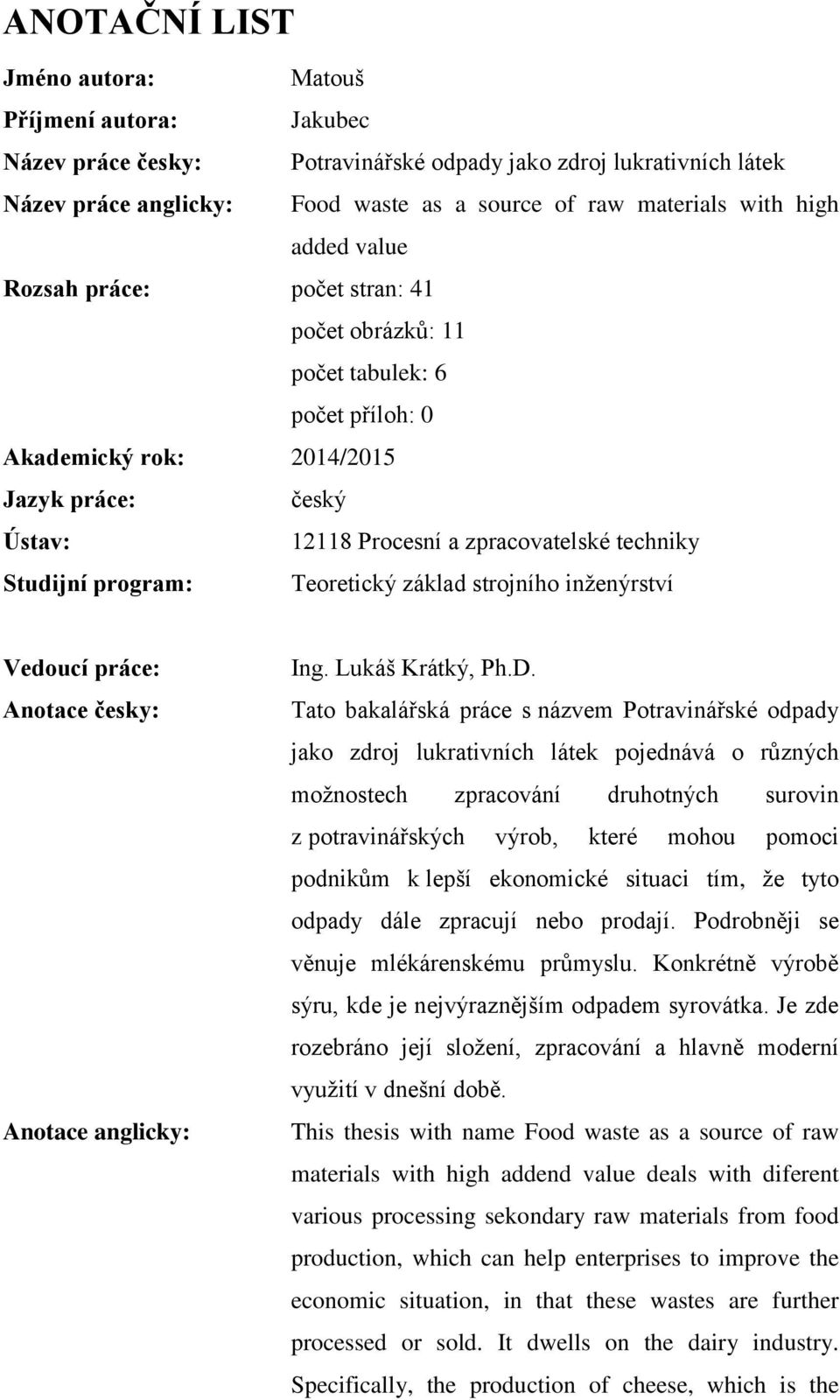 program: Teoretický základ strojního inženýrství Vedoucí práce: Anotace česky: Anotace anglicky: Ing. Lukáš Krátký, Ph.D.