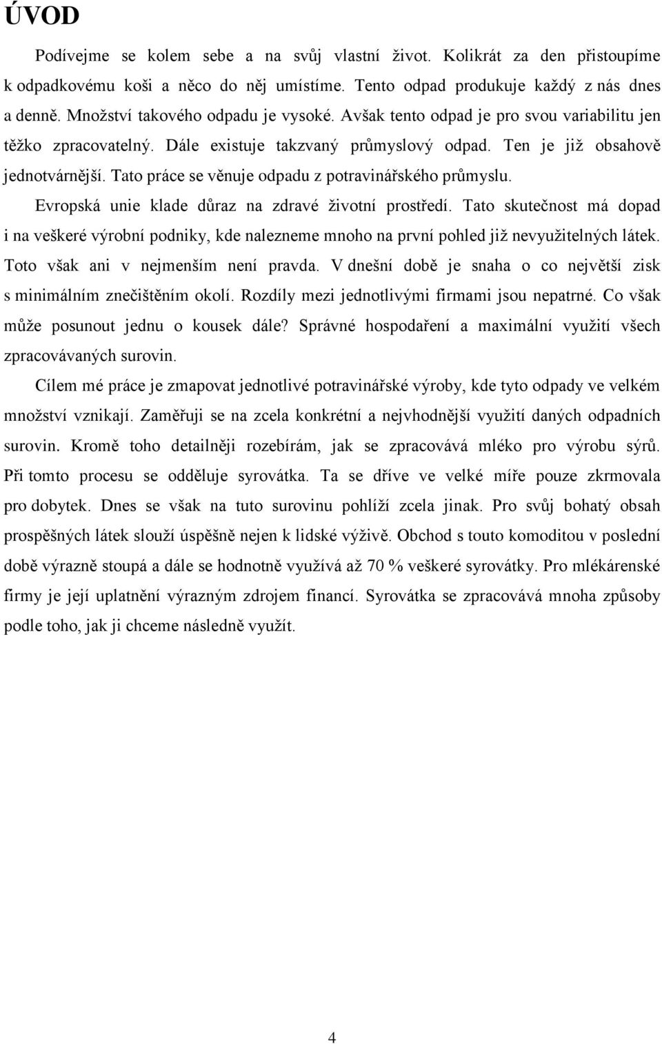 Tato práce se věnuje odpadu z potravinářského průmyslu. Evropská unie klade důraz na zdravé životní prostředí.